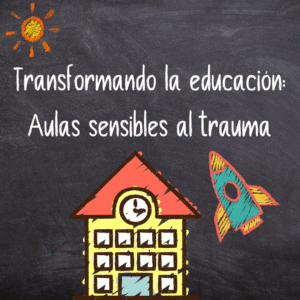 Construyendo escuelas sensibles al trauma
